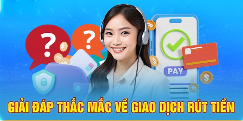 Tìm câu trả lời cụ thể cho vấn đề giao dịch nạp/rút tiền