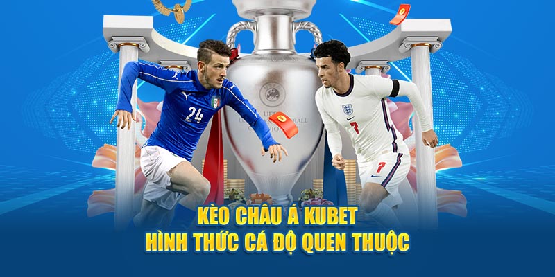 Kèo châu Á Kubet - Hình thức cá độ quen thuộc