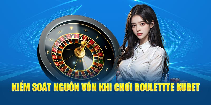 Kiểm soát nguồn vốn khi chơi Roulettte Kubet