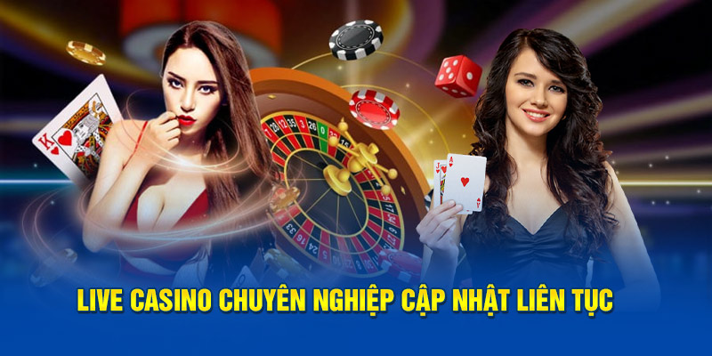 Live casino chuyên nghiệp cập nhật liên tục  