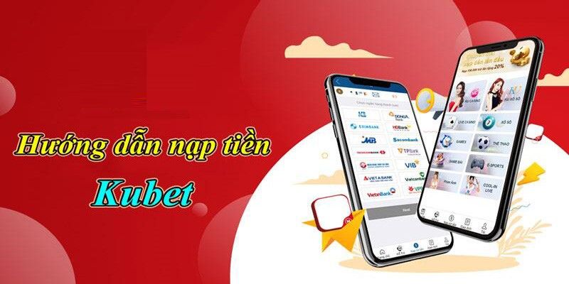 Trình tự chi tiết các thao tác thực hiện nạp vốn Kubet