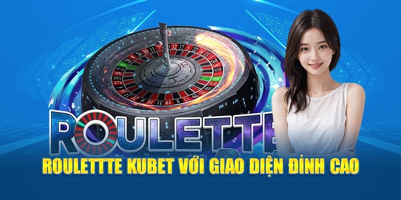 Roulettte Kubet với giao diện đỉnh cao