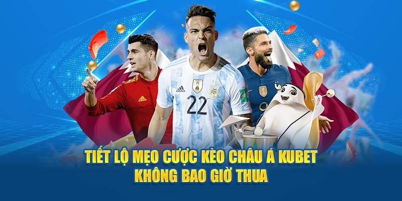 Tiết lộ mẹo cược kèo châu Á Kubet không bao giờ thua